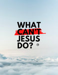 What Can’t Jesus Do?