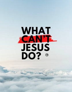 What Can’t Jesus Do?